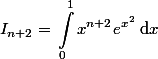 I_{n+2}=\begin{aligned}\int_{0}^{1}{x^{n+2} e^{x^2}}\;$d$x\end{aligned}